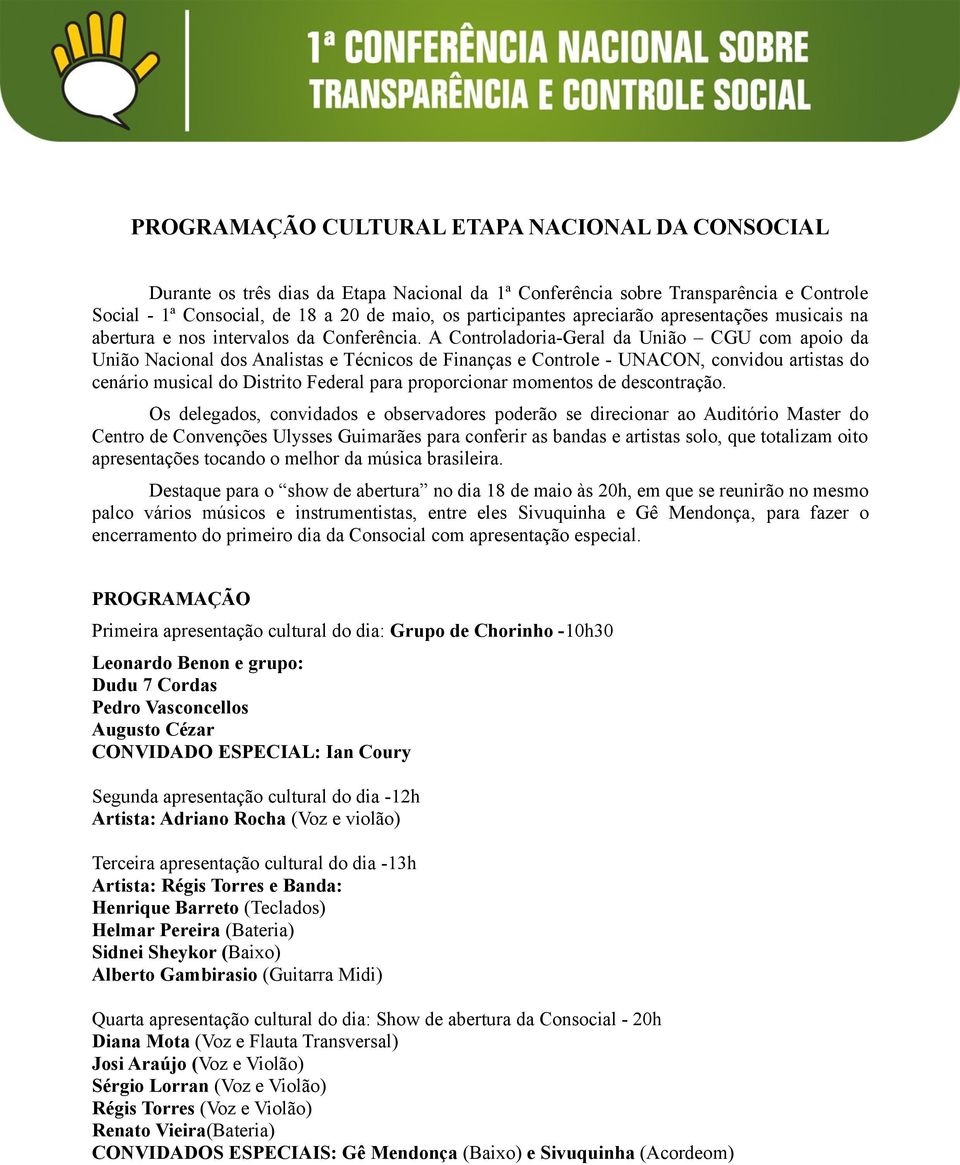 A Controladoria-Geral da União CGU com apoio da União Nacional dos Analistas e Técnicos de Finanças e Controle - UNACON, convidou artistas do cenário musical do Distrito Federal para proporcionar