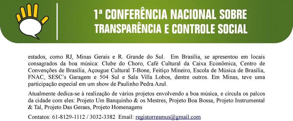 Feitiço Mineiro, Escola de Música de Brasília, FNAC, SESC s Garagem e 504 Sul e Sala Villa Lobos, dentre outros.