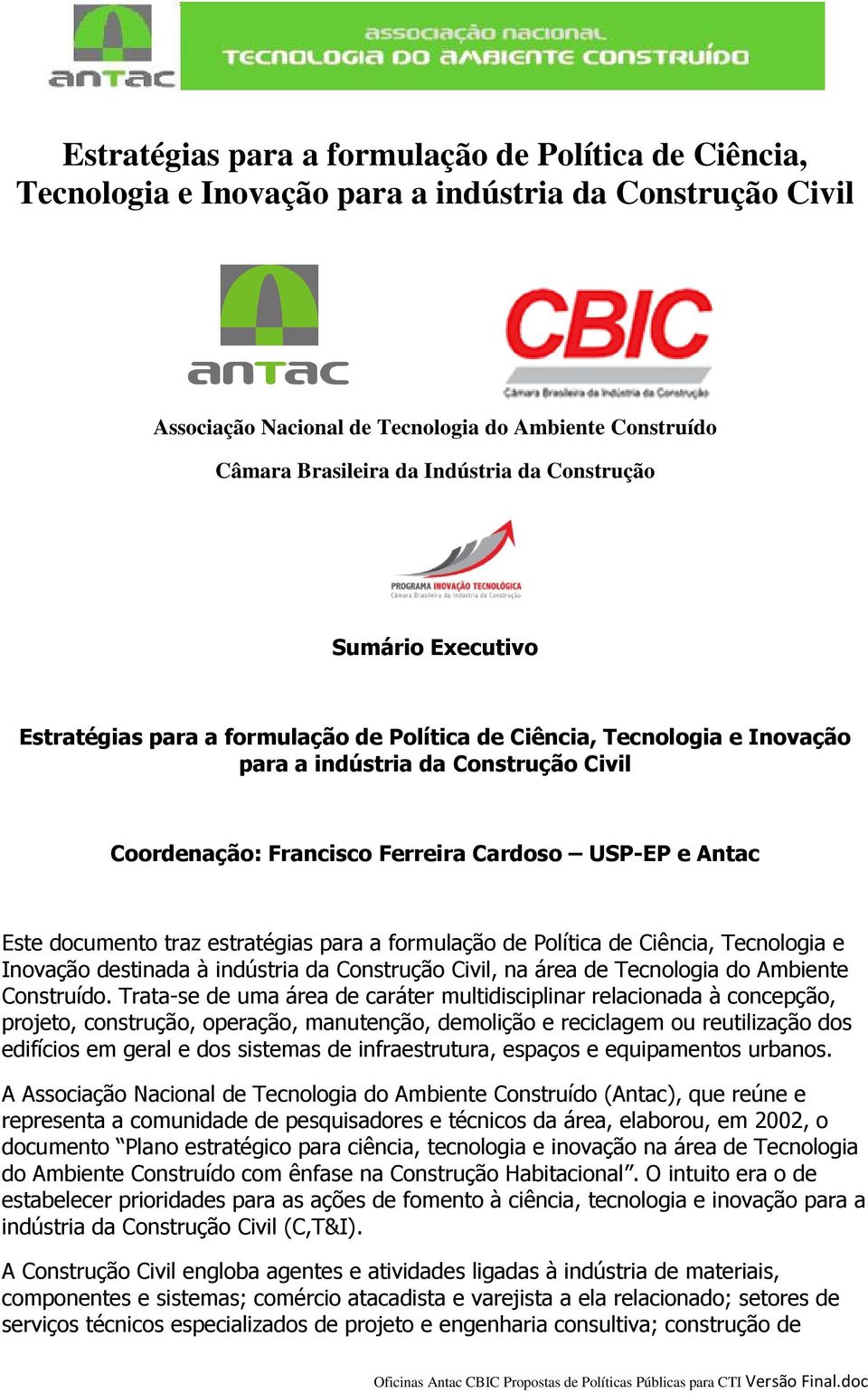 USP-EP e Antac Este documento traz estratégias para a formulação de Política de Ciência, Tecnologia e Inovação destinada à indústria da Construção Civil, na área de Tecnologia do Ambiente Construído.