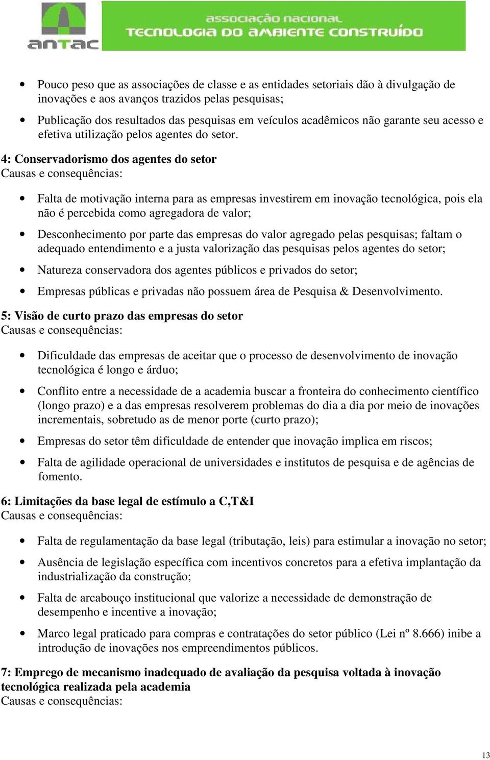 4: Conservadorismo dos agentes do setor Causas e consequências: Falta de motivação interna para as empresas investirem em inovação tecnológica, pois ela não é percebida como agregadora de valor;