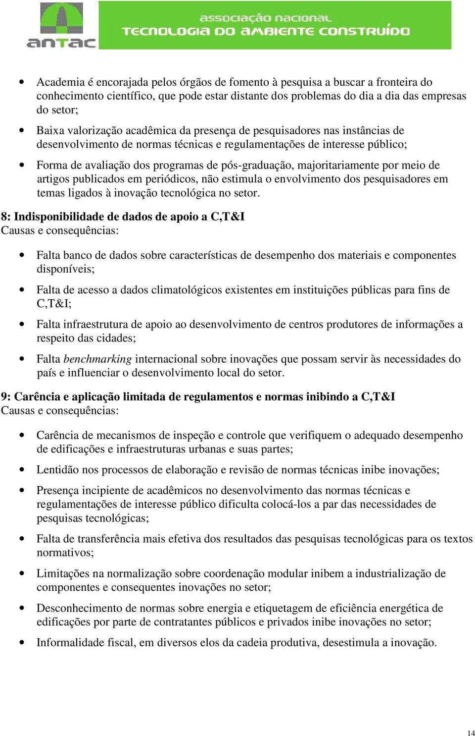 por meio de artigos publicados em periódicos, não estimula o envolvimento dos pesquisadores em temas ligados à inovação tecnológica no setor.