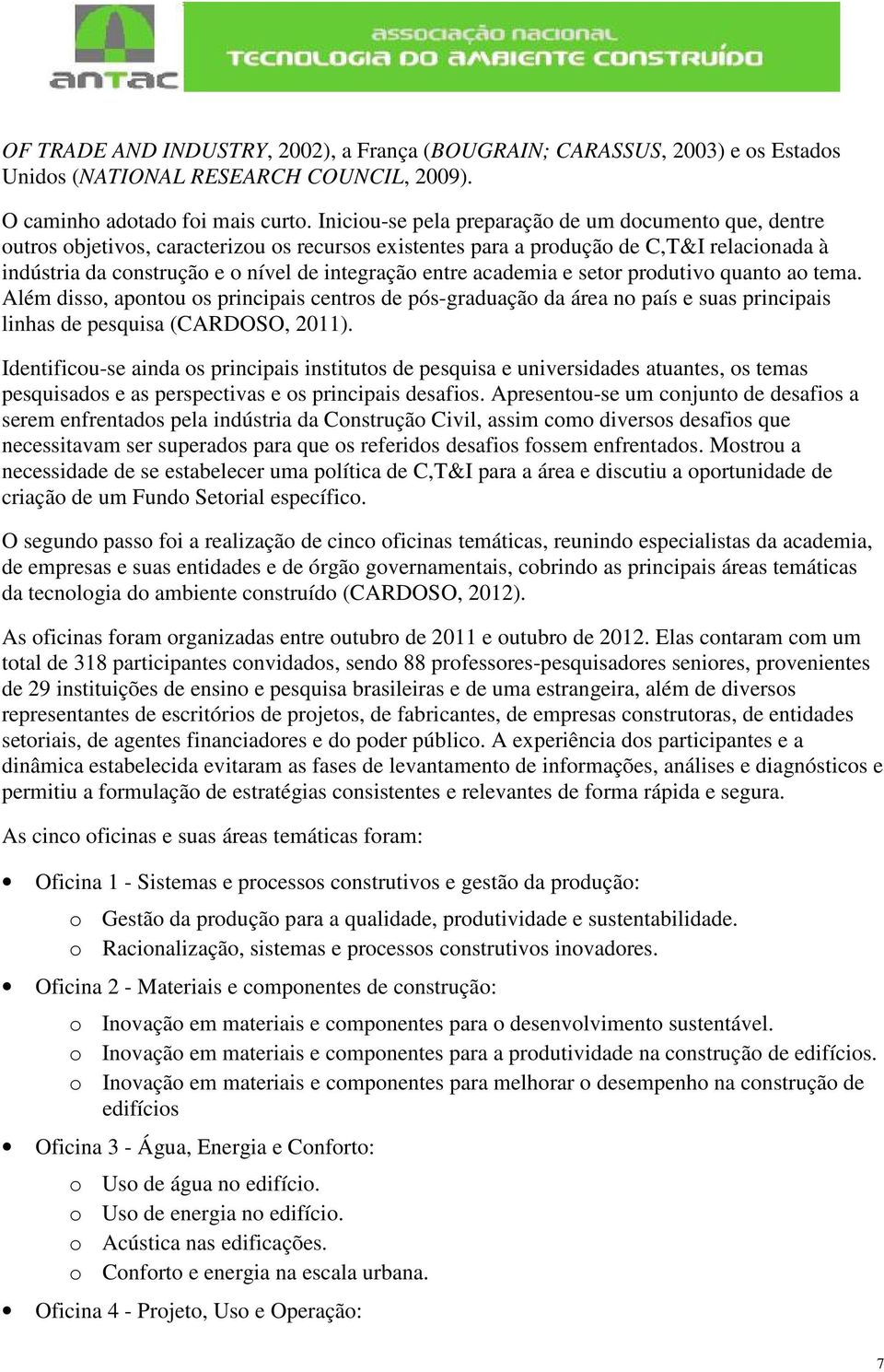 entre academia e setor produtivo quanto ao tema. Além disso, apontou os principais centros de pós-graduação da área no país e suas principais linhas de pesquisa (CARDOSO, 2011).