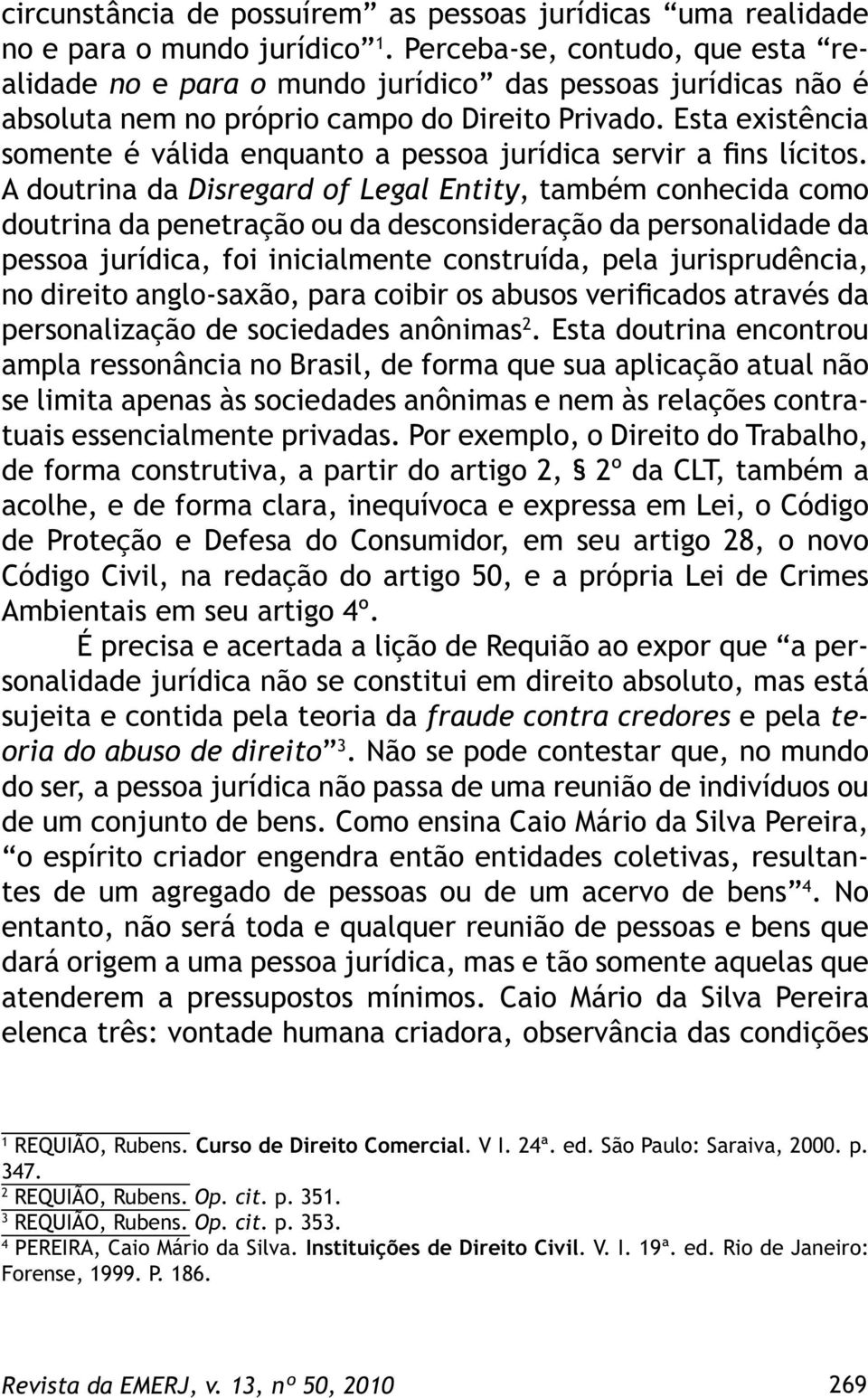 Esta existência somente é válida enquanto a pessoa jurídica servir a fins lícitos.