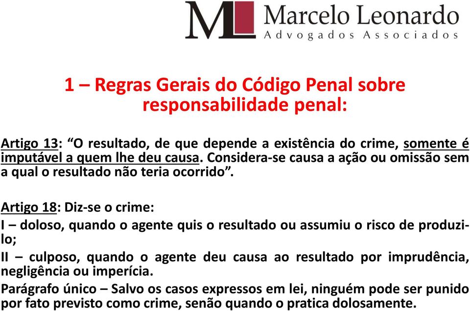 Artigo 18: Diz-se o crime: I doloso, quando o agente quis o resultado ou assumiu o risco de produzilo; II culposo, quando o agente deu causa ao