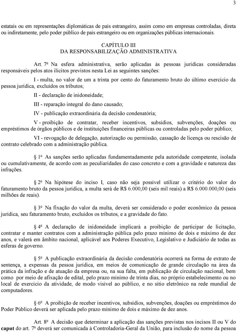 7 o Na esfera administrativa, serão aplicadas às pessoas jurídicas consideradas responsáveis pelos atos ilícitos previstos nesta Lei as seguintes sanções: I - multa, no valor de um a trinta por cento