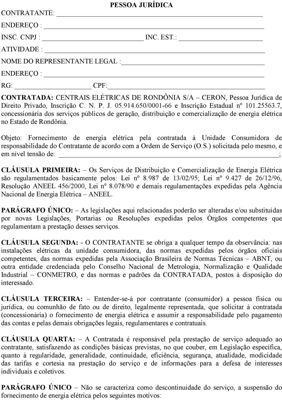 650/0001-66 e Inscrição Estadual nº 101.25563.7, concessionária dos serviços públicos de geração, distribuição e comercialização de energia elétrica no Estado de Rondônia.