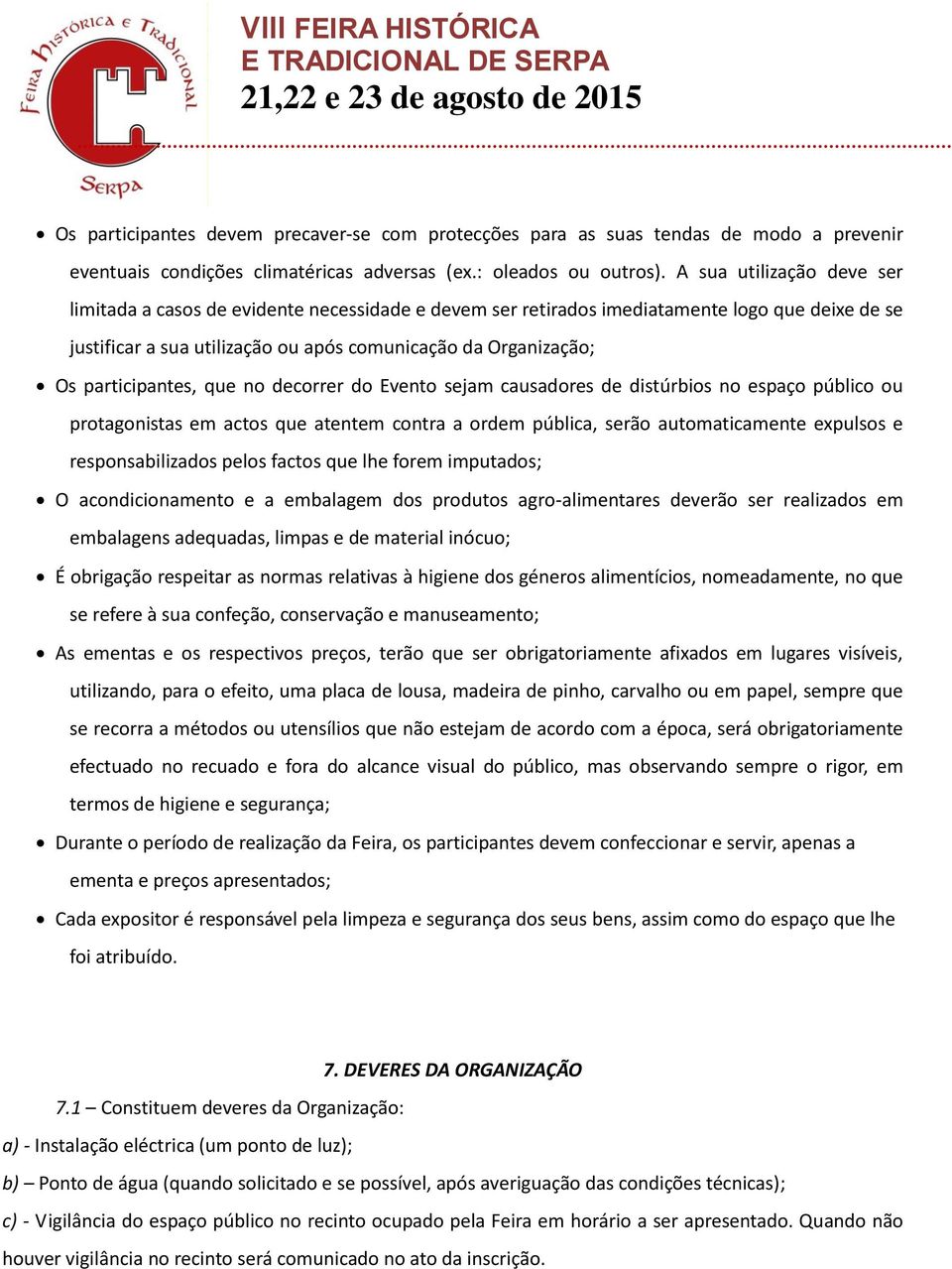 participantes, que no decorrer do Evento sejam causadores de distúrbios no espaço público ou protagonistas em actos que atentem contra a ordem pública, serão automaticamente expulsos e