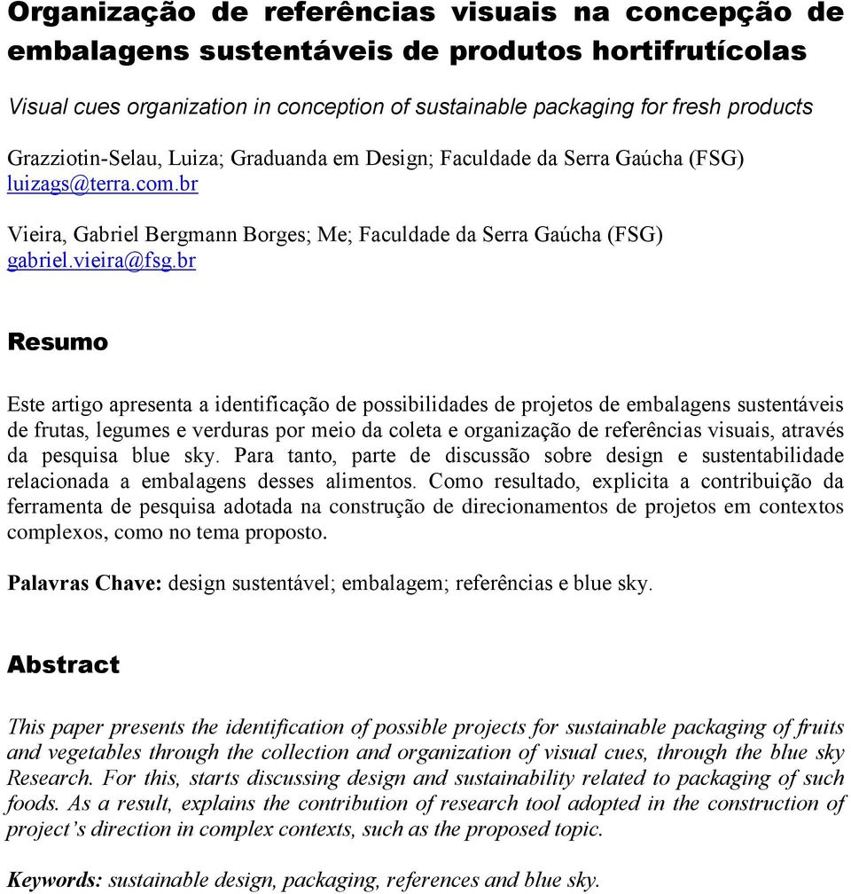 br Resumo Este artigo apresenta a identificação de possibilidades de projetos de embalagens sustentáveis de frutas, legumes e verduras por meio da coleta e organização de referências visuais, através