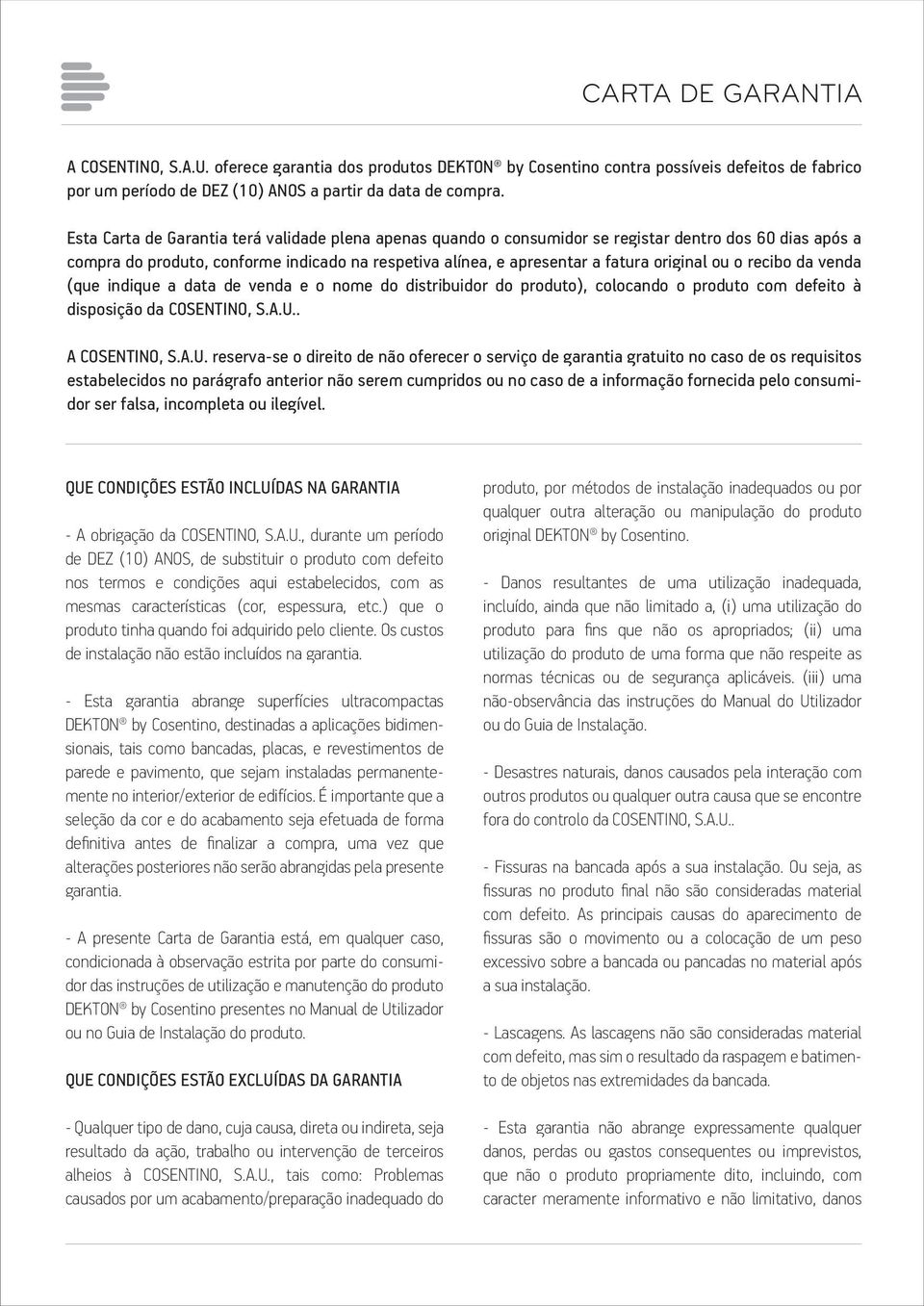 o recibo da venda (que indique a data de venda e o nome do distribuidor do produto), colocando o produto com defeito à disposição da COSENTINO, S.A.U.