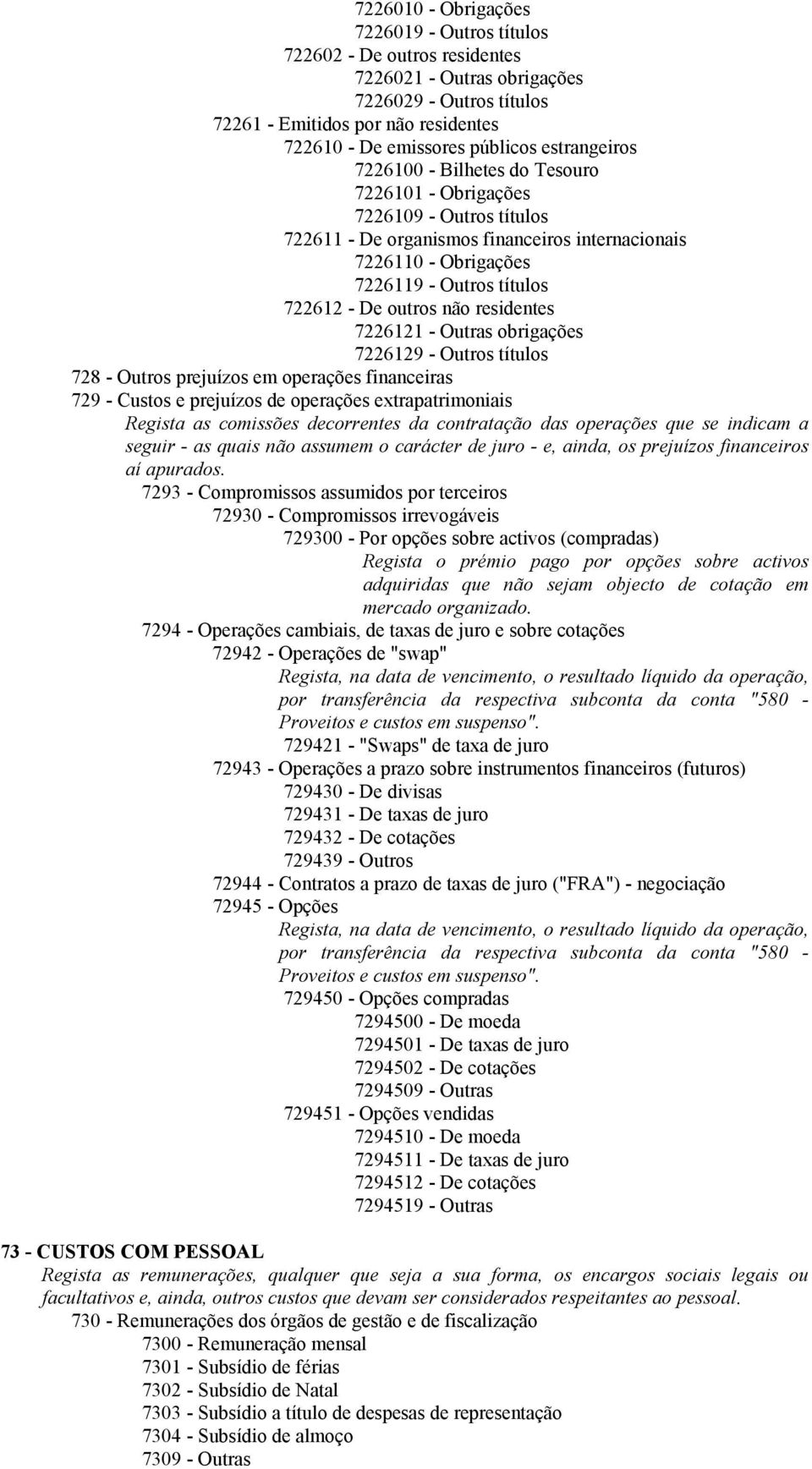 outros não residentes 7226121 - Outras obrigações 7226129 - Outros títulos 728 - Outros prejuízos em operações financeiras 729 - Custos e prejuízos de operações extrapatrimoniais Regista as comissões