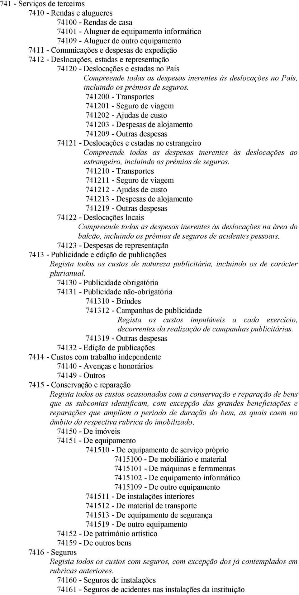 741200 - Transportes 741201 - Seguro de viagem 741202 - Ajudas de custo 741203 - Despesas de alojamento 741209 - Outras despesas 74121 - Deslocações e estadas no estrangeiro Compreende todas as