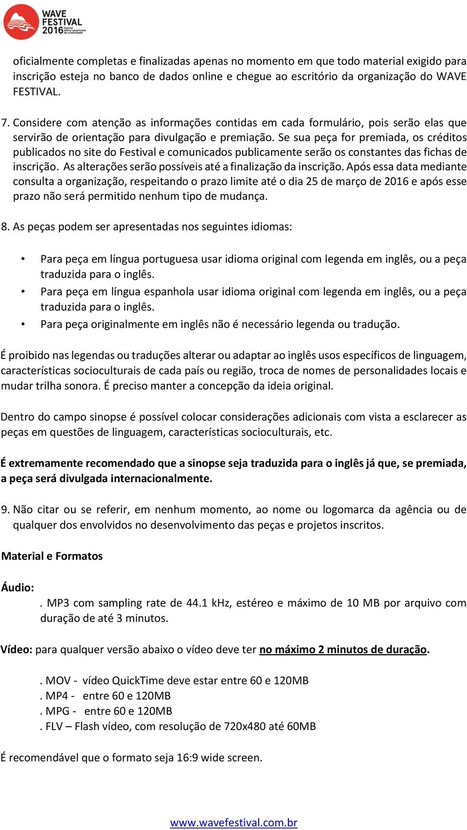 Se sua peça for premiada, os créditos publicados no site do Festival e comunicados publicamente serão os constantes das fichas de inscrição.