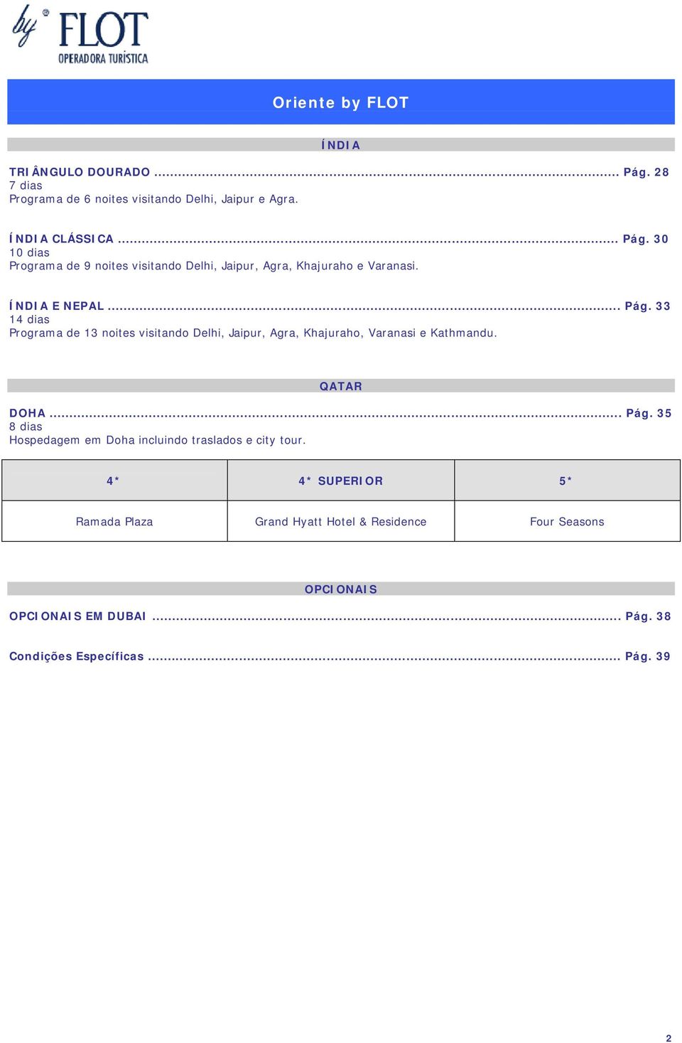 4* 4* SUPERIOR 5* Ramada Plaza Grand Hyatt Hotel & Residence Four Seasons OPCIONAIS OPCIONAIS EM... Pág. 38 Condições Específicas... Pág. 39 2