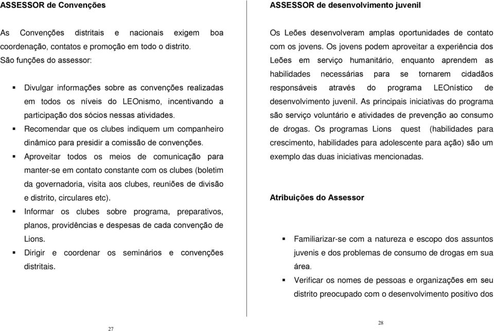 Recomendar que os clubes indiquem um companheiro dinâmico para presidir a comissão de convenções.