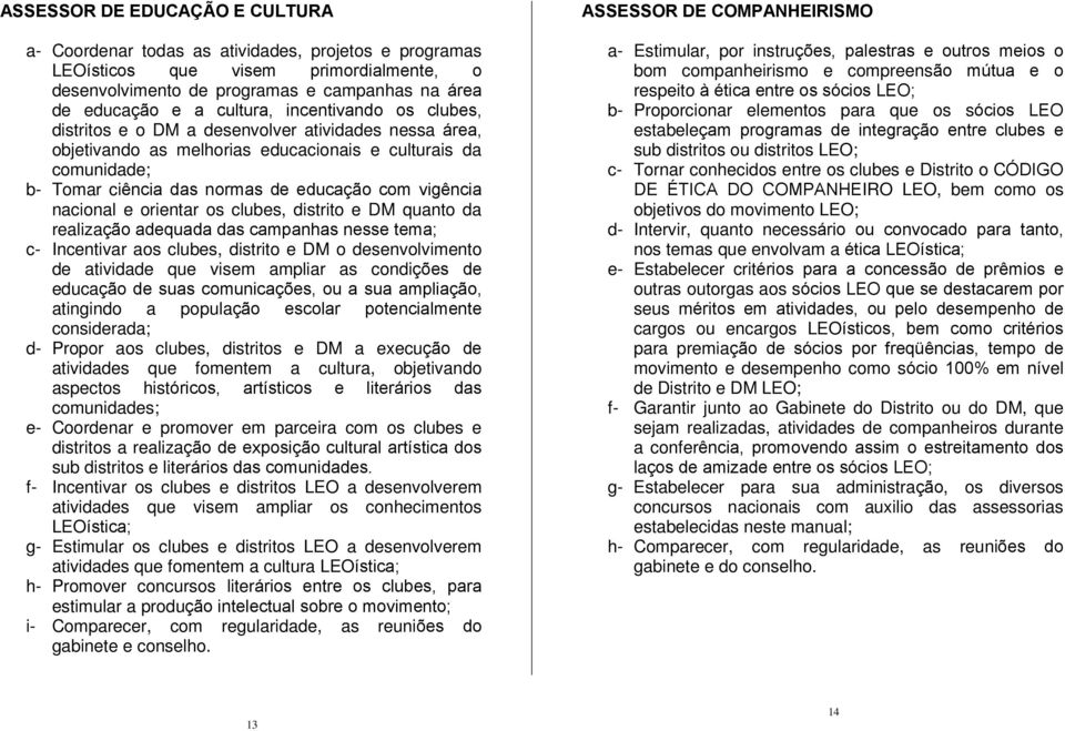 nacional e orientar os clubes, distrito e DM quanto da realização adequada das campanhas nesse tema; c- Incentivar aos clubes, distrito e DM o desenvolvimento de atividade que visem ampliar as