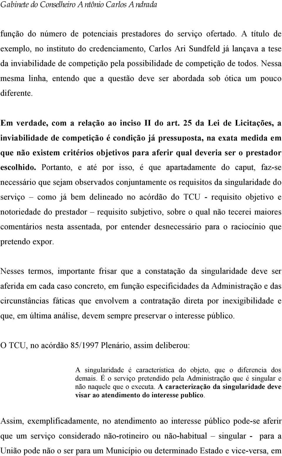 Nessa mesma linha, entendo que a questão deve ser abordada sob ótica um pouco diferente. Em verdade, com a relação ao inciso II do art.