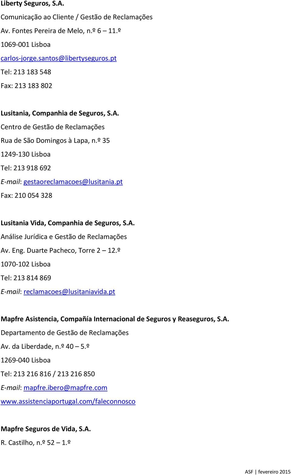 pt Fax: 210 054 328 Lusitania Vida, Companhia de Seguros, S.A. Análise Jurídica e Av. Eng. Duarte Pacheco, Torre 2 12.º 1070-102 Lisboa Tel: 213 814 869 E-mail: reclamacoes@lusitaniavida.