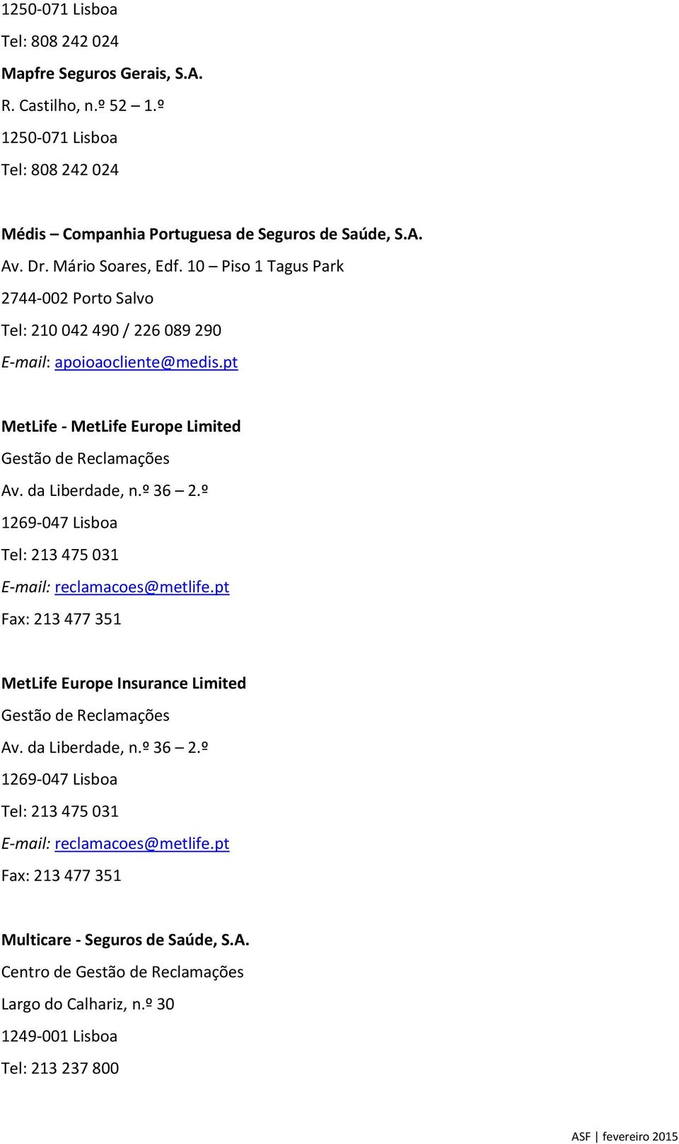 da Liberdade, n.º 36 2.º 1269-047 Lisboa Tel: 213 475 031 E-mail: reclamacoes@metlife.pt Fax: 213 477 351 MetLife Europe Insurance Limited Av. da Liberdade, n.º 36 2.º 1269-047 Lisboa Tel: 213 475 031 E-mail: reclamacoes@metlife.pt Fax: 213 477 351 Multicare - Seguros de Saúde, S.
