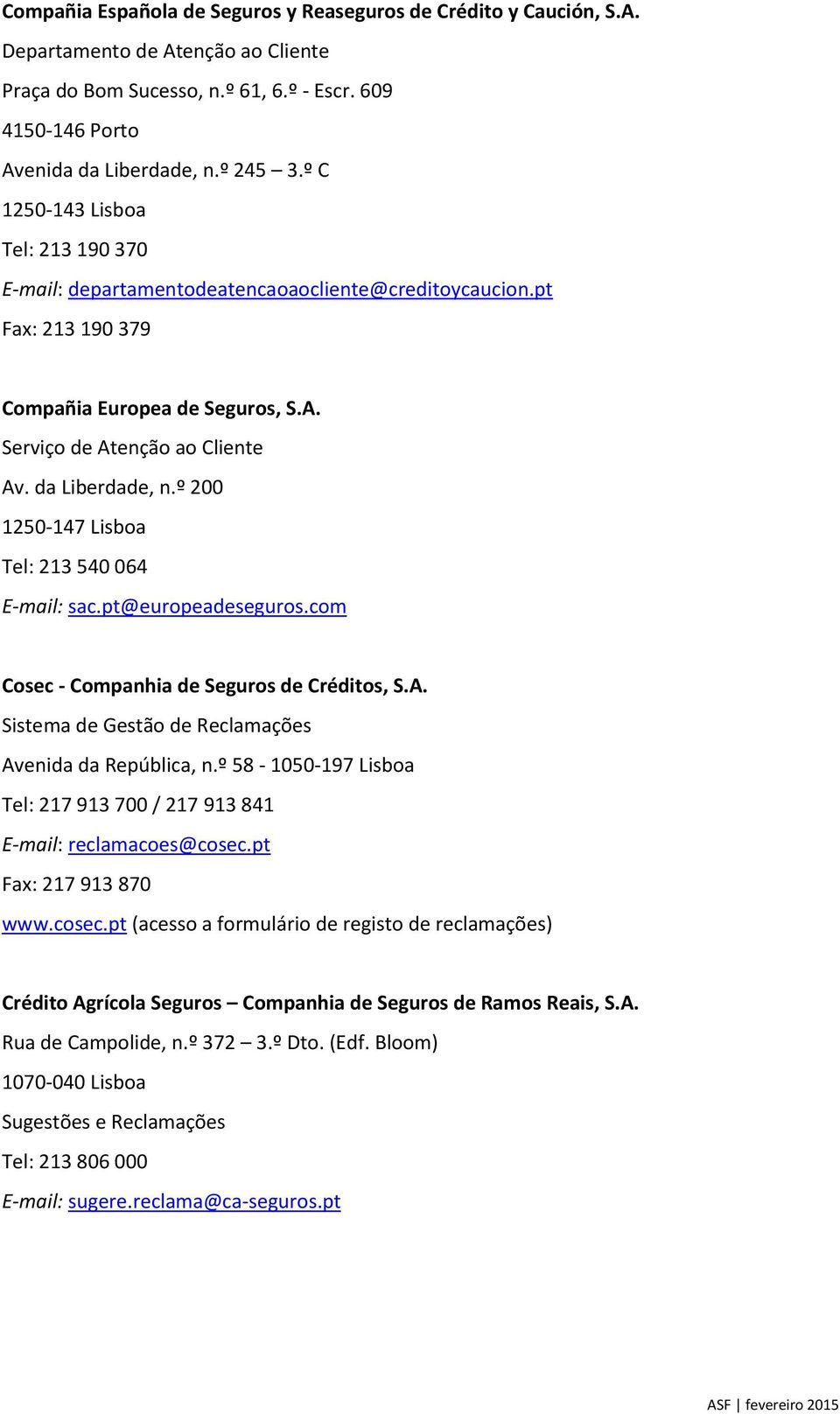 º 200 1250-147 Lisboa Tel: 213 540 064 E-mail: sac.pt@europeadeseguros.com Cosec - Companhia de Seguros de Créditos, S.A. Sistema de Avenida da República, n.