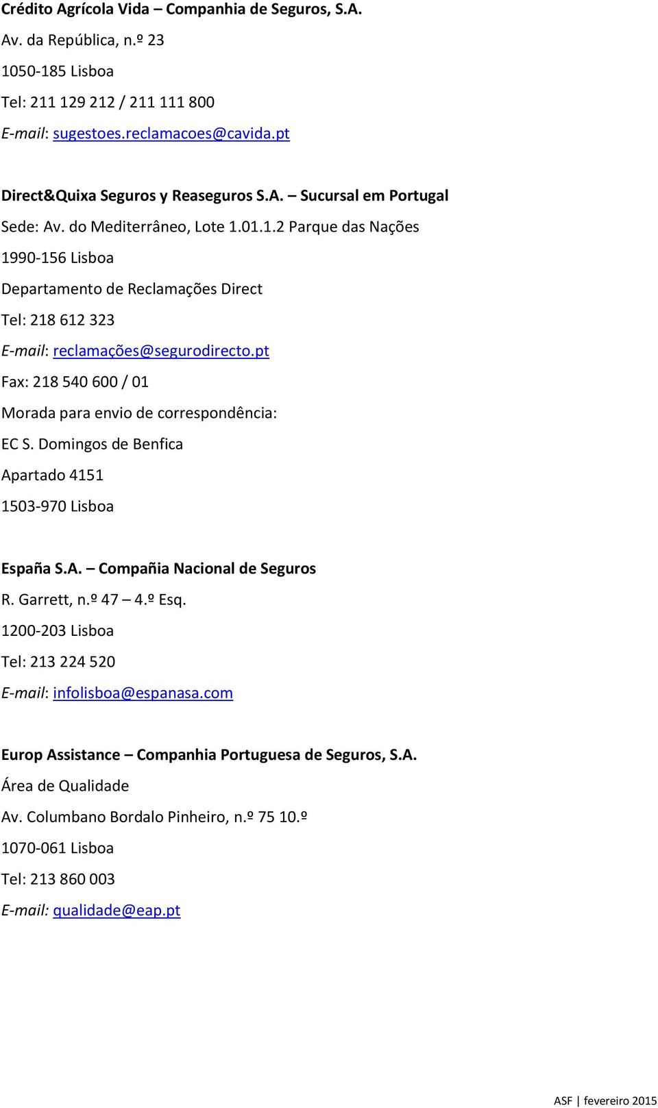 pt Fax: 218 540 600 / 01 Morada para envio de correspondência: EC S. Domingos de Benfica Apartado 4151 1503-970 Lisboa España S.A. Compañia Nacional de Seguros R. Garrett, n.º 47 4.º Esq.