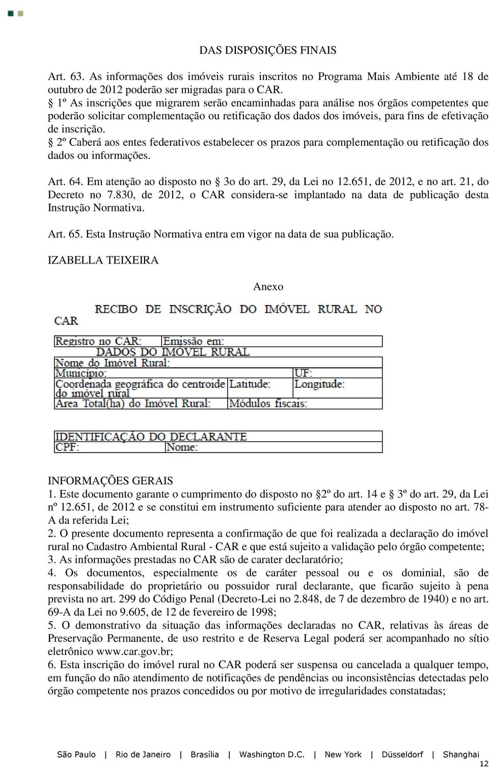 2º Caberá aos entes federativos estabelecer os prazos para complementação ou retificação dos dados ou informações. Art. 64. Em atenção ao disposto no 3o do art. 29, da Lei no 12.