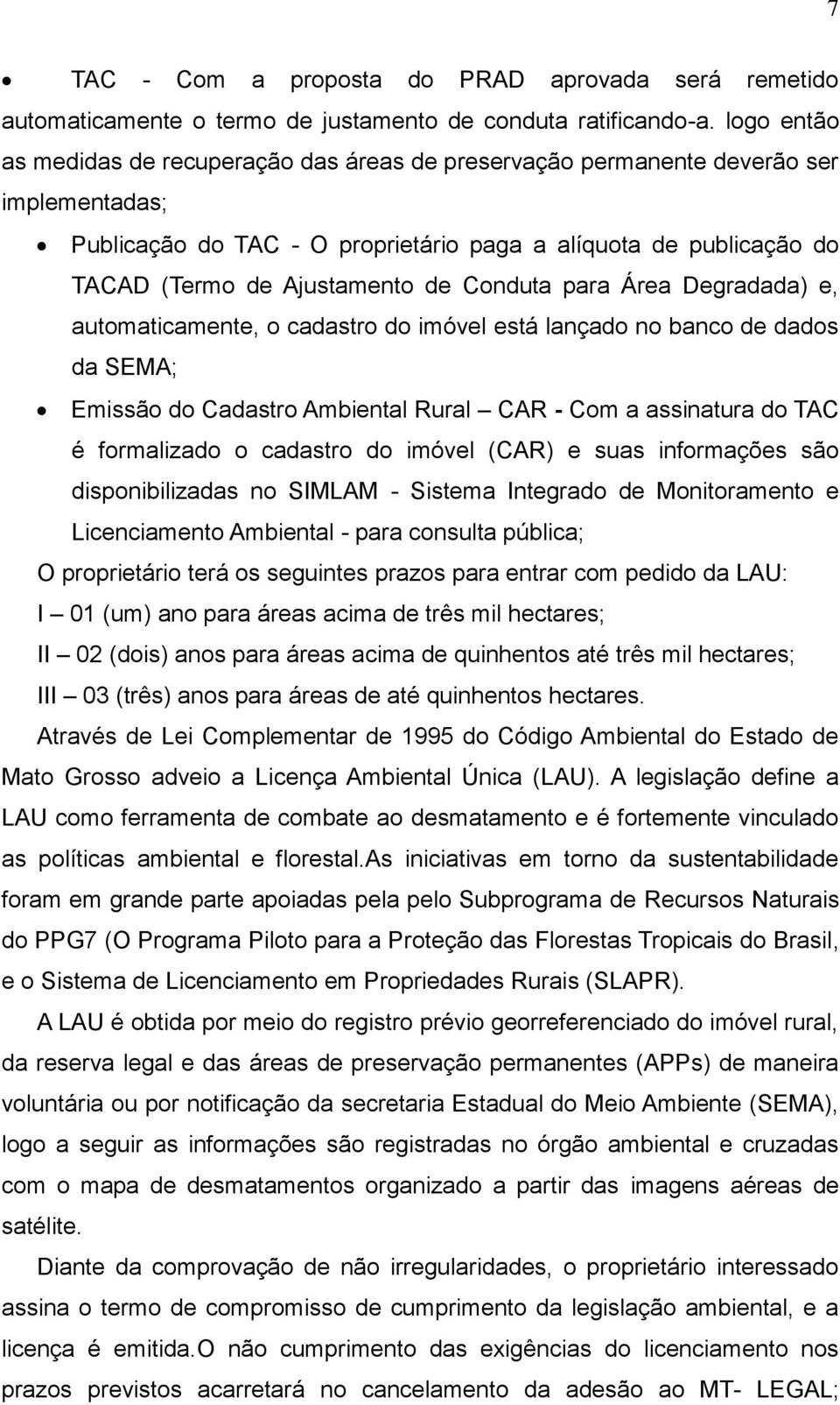 Conduta para Área Degradada) e, automaticamente, o cadastro do imóvel está lançado no banco de dados da SEMA; Emissão do Cadastro Ambiental Rural CAR - Com a assinatura do TAC é formalizado o