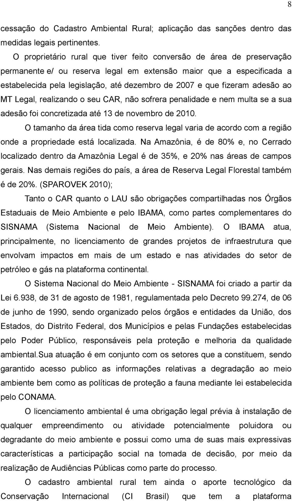 fizeram adesão ao MT Legal, realizando o seu CAR, não sofrera penalidade e nem multa se a sua adesão foi concretizada até 13 de novembro de 2010.