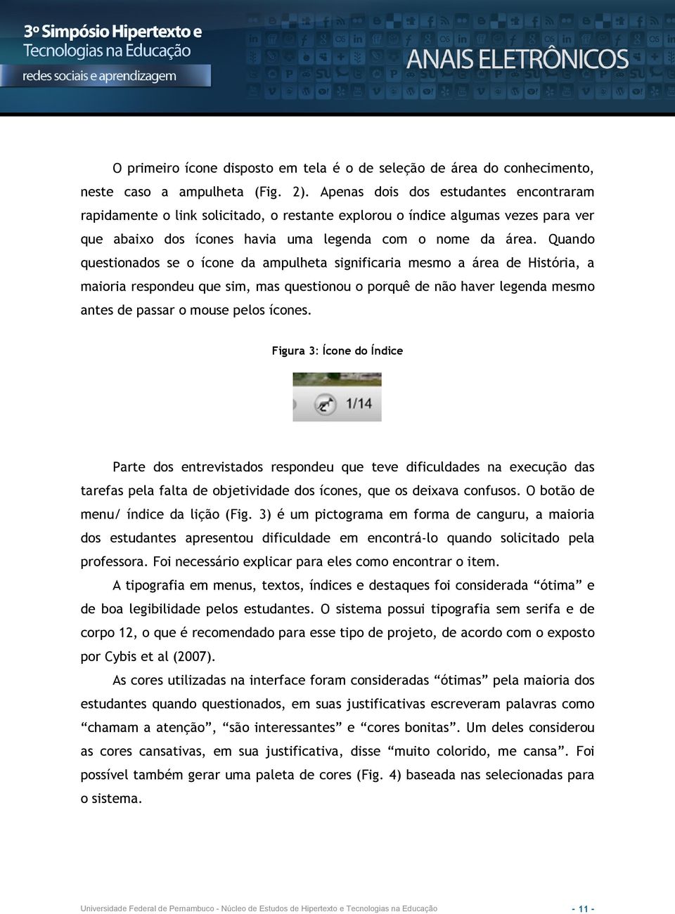 Quando questionados se o ícone da ampulheta significaria mesmo a área de História, a maioria respondeu que sim, mas questionou o porquê de não haver legenda mesmo antes de passar o mouse pelos ícones.