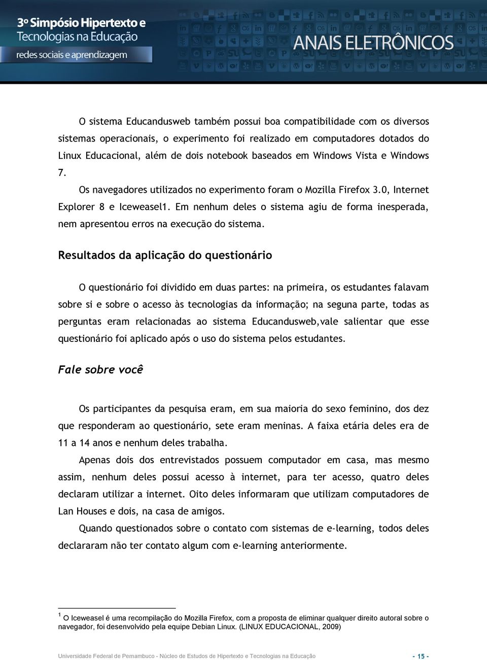 Em nenhum deles o sistema agiu de forma inesperada, nem apresentou erros na execução do sistema.