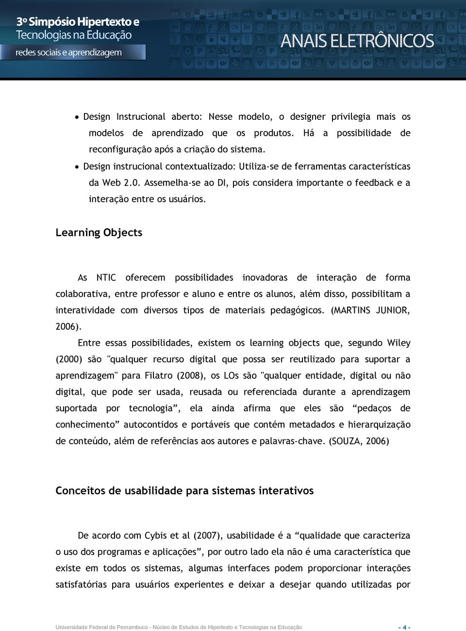 Learning Objects As NTIC oferecem possibilidades inovadoras de interação de forma colaborativa, entre professor e aluno e entre os alunos, além disso, possibilitam a interatividade com diversos tipos