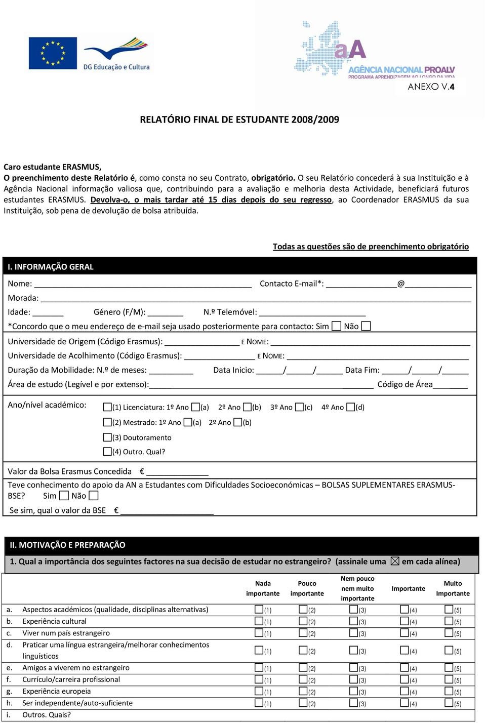 Devolva o, o mais tardar até 15 dias depois do seu regresso, ao Coordenador ERASMUS da sua Instituição, sob pena de devolução de bolsa atribuída. Todas as questões são de preenchimento obrigatório I.