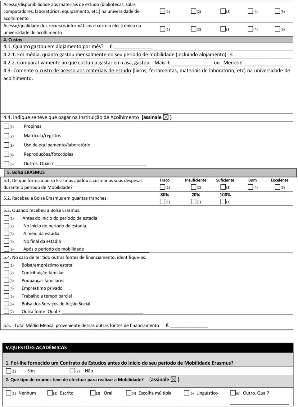 Quanto gastou em alojamento por mês? 4.2.1. Em média, quanto gastou mensalmente no seu período de mobilidade (incluindo alojamento) 4.2.2. Comparativamente ao que costuma gastar em casa, gastou: Mais ou Menos 4.