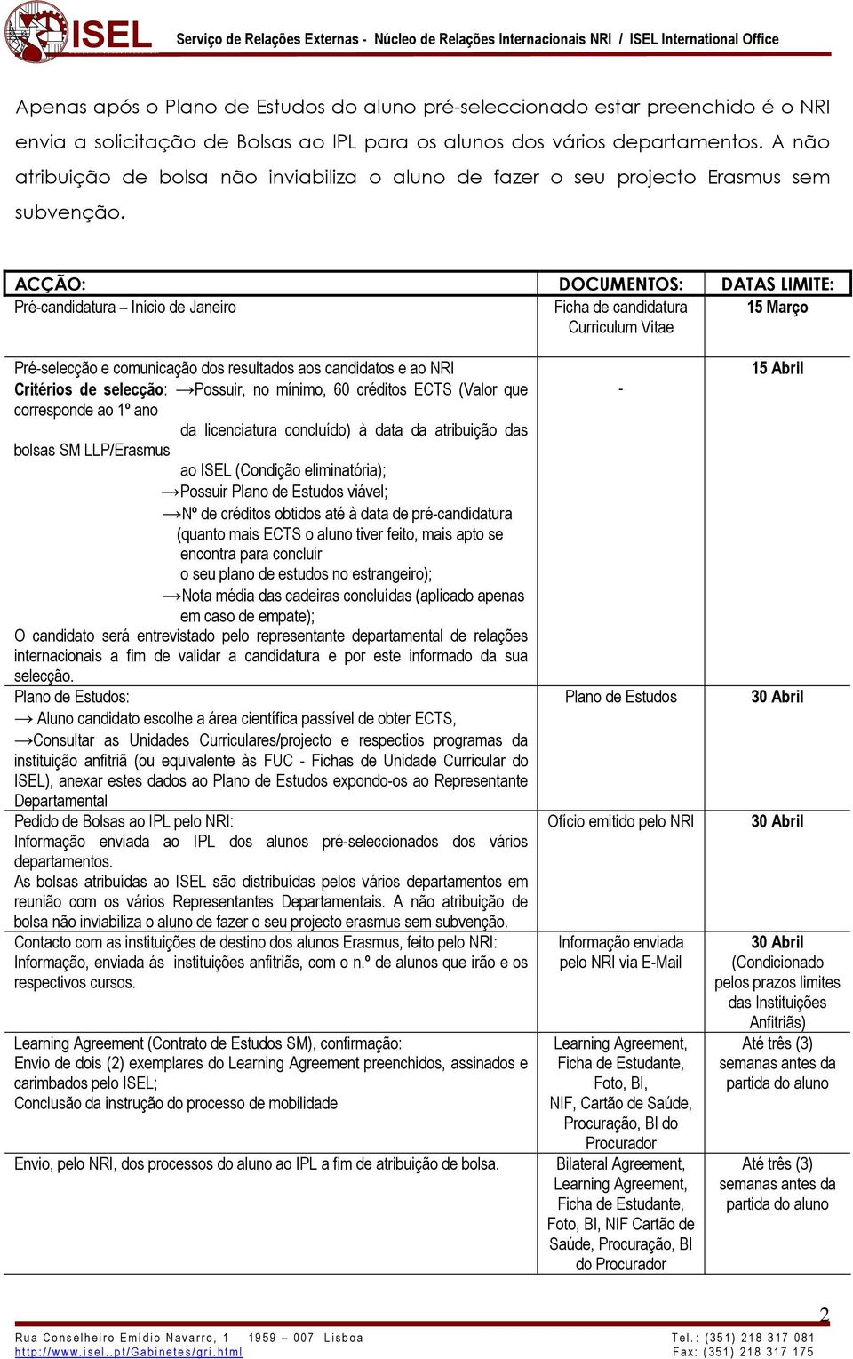 ACÇÃO: DOCUMENTOS: DATAS LIMITE: Pré-candidatura Início de Janeiro Ficha de candidatura 15 Março Curriculum Vitae Pré-selecção e comunicação dos resultados aos candidatos e ao NRI Critérios de