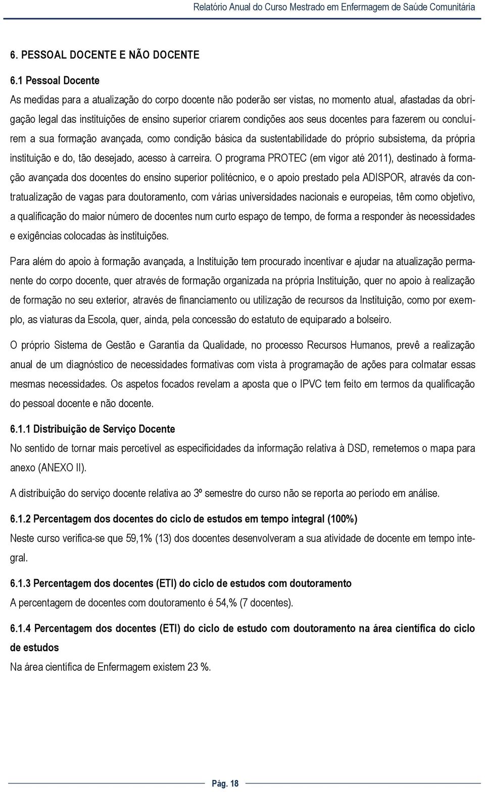 docentes para fazerem ou concluírem a sua formação avançada, como condição básica da sustentabilidade do próprio subsistema, da própria instituição e do, tão desejado, acesso à carreira.