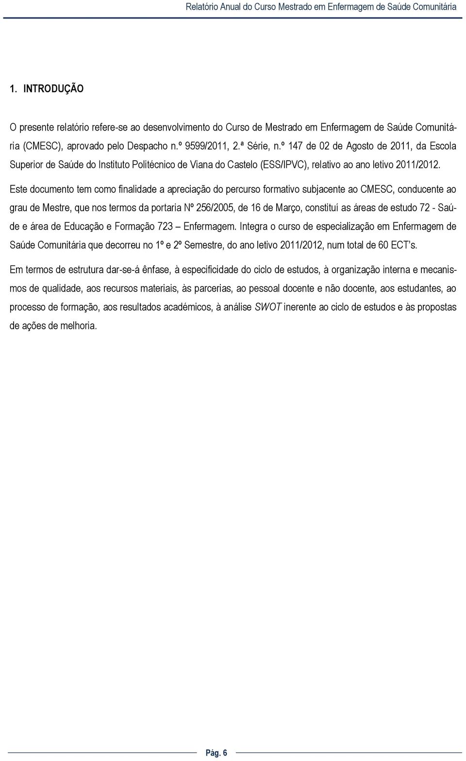 Este documento tem como finalidade a apreciação do percurso formativo subjacente ao CMESC, conducente ao grau de Mestre, que nos termos da portaria Nº 256/2005, de 16 de Março, constituí as áreas de