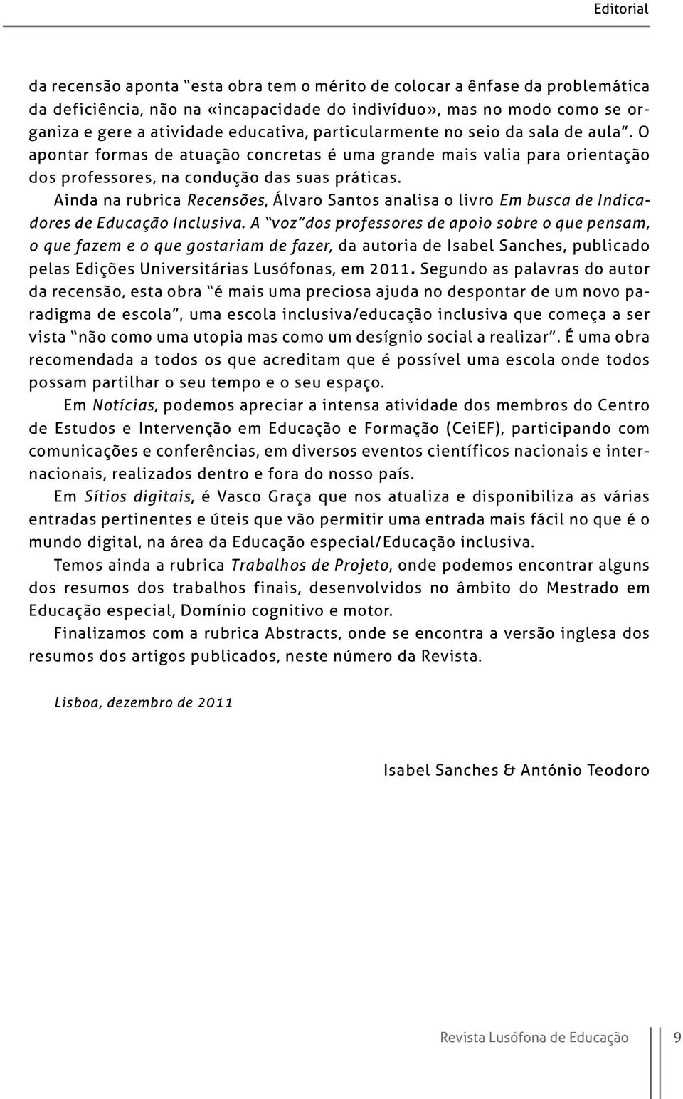 Ainda na rubrica Recensões, Álvaro Santos analisa o livro Em busca de Indicadores de Educação Inclusiva.