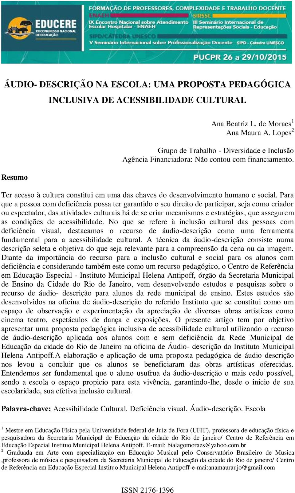 Para que a pessoa com deficiência possa ter garantido o seu direito de participar, seja como criador ou espectador, das atividades culturais há de se criar mecanismos e estratégias, que assegurem as