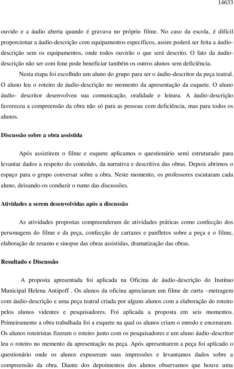 O fato da áudiodescrição não ser com fone pode beneficiar também os outros alunos sem deficiência. Nesta etapa foi escolhido um aluno do grupo para ser o áudio-descritor da peça teatral.