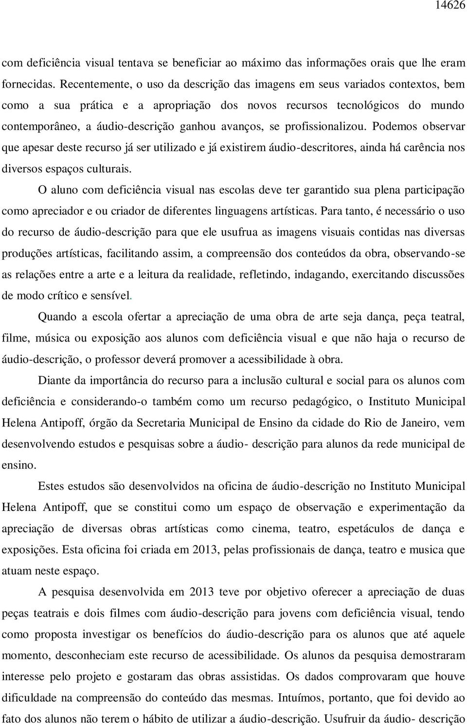 avanços, se profissionalizou. Podemos observar que apesar deste recurso já ser utilizado e já existirem áudio-descritores, ainda há carência nos diversos espaços culturais.