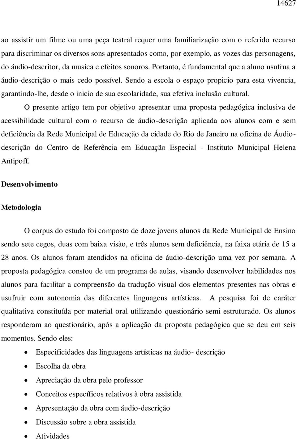 Sendo a escola o espaço propicio para esta vivencia, garantindo-lhe, desde o inicio de sua escolaridade, sua efetiva inclusão cultural.