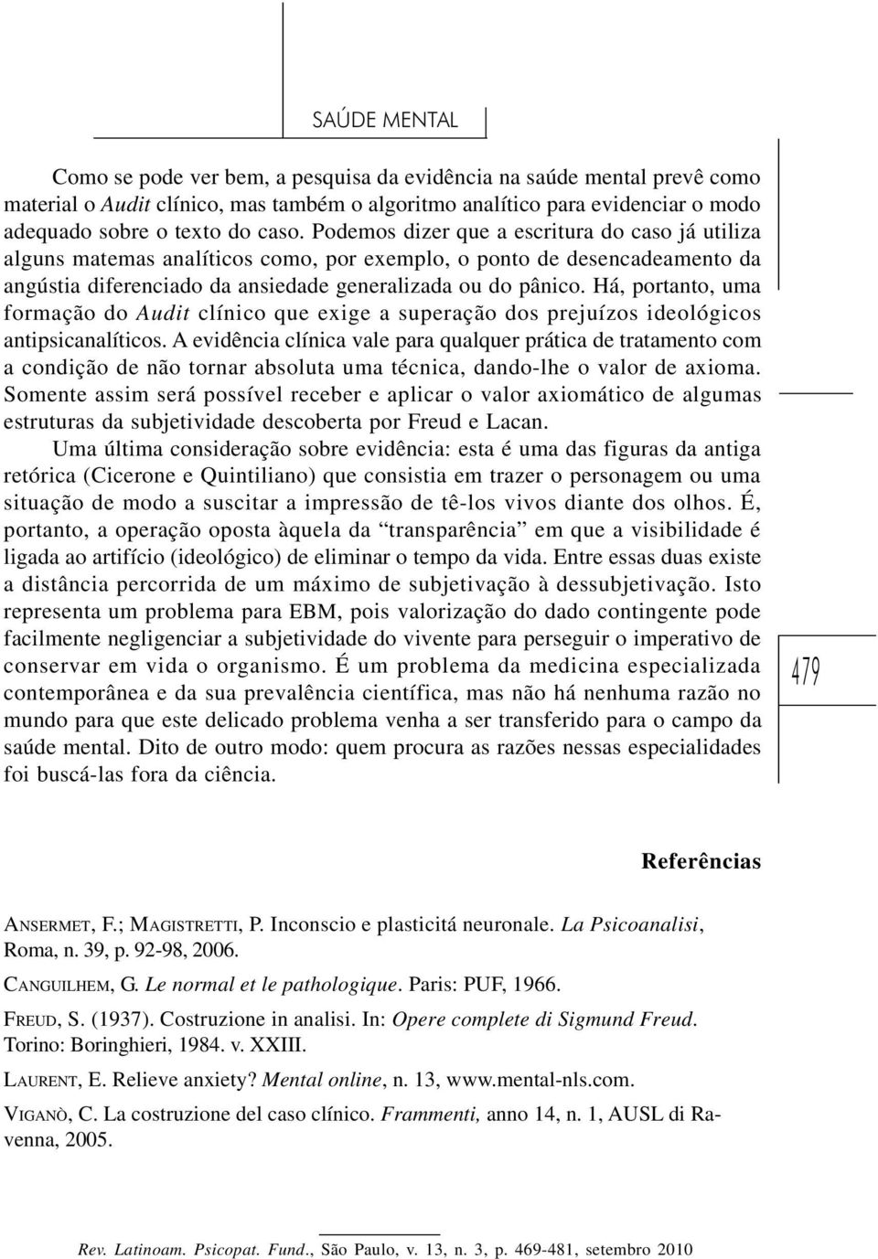 Há, portanto, uma formação do Audit clínico que exige a superação dos prejuízos ideológicos antipsicanalíticos.