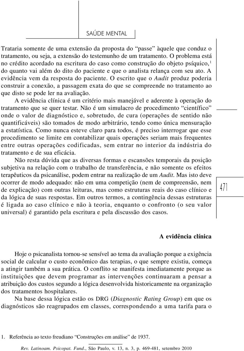 A evidência vem da resposta do paciente. O escrito que o Audit produz poderia construir a conexão, a passagem exata do que se compreende no tratamento ao que disto se pode ler na avaliação.