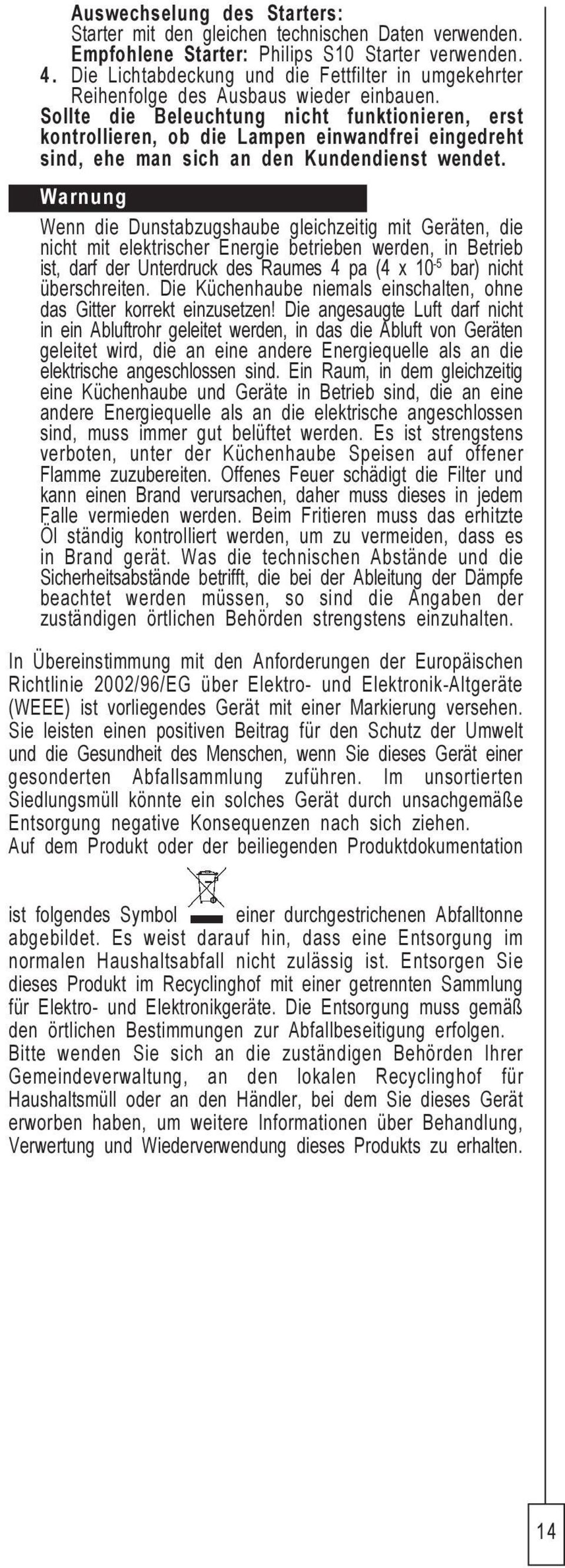 Sollte die Beleuchtung nicht funktionieren, erst kontrollieren, ob die Lampen einwandfrei eingedreht sind, ehe man sich an den Kundendienst wendet.