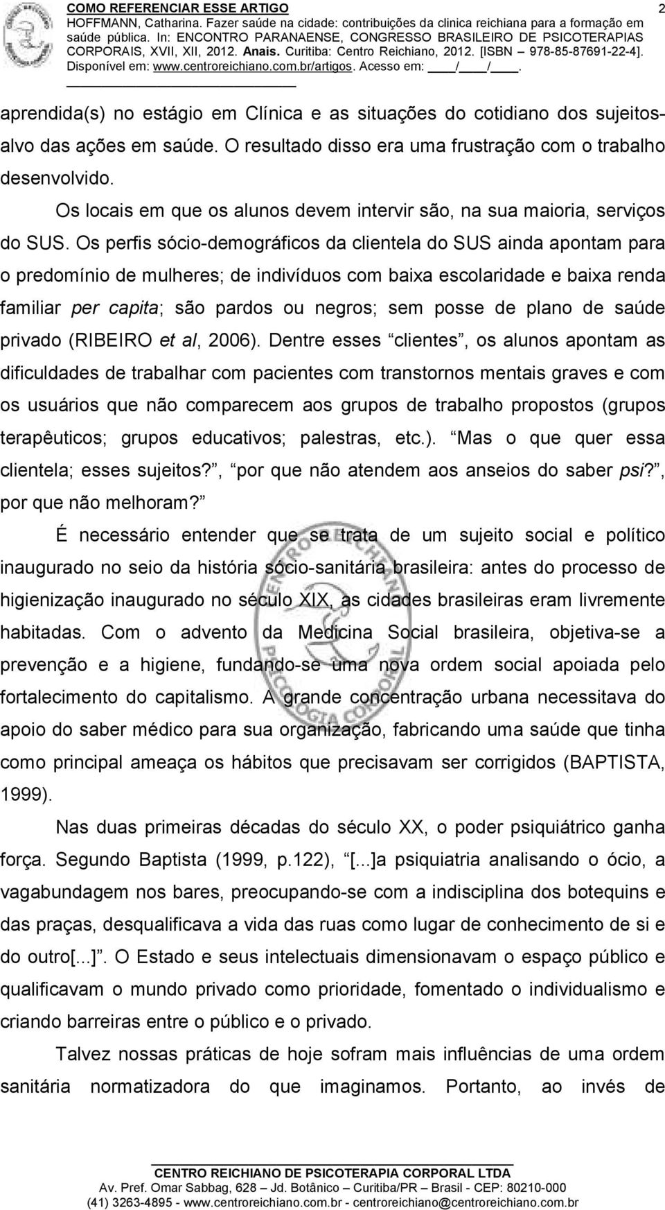 Os perfis sócio-demográficos da clientela do SUS ainda apontam para o predomínio de mulheres; de indivíduos com baixa escolaridade e baixa renda familiar per capita; são pardos ou negros; sem posse