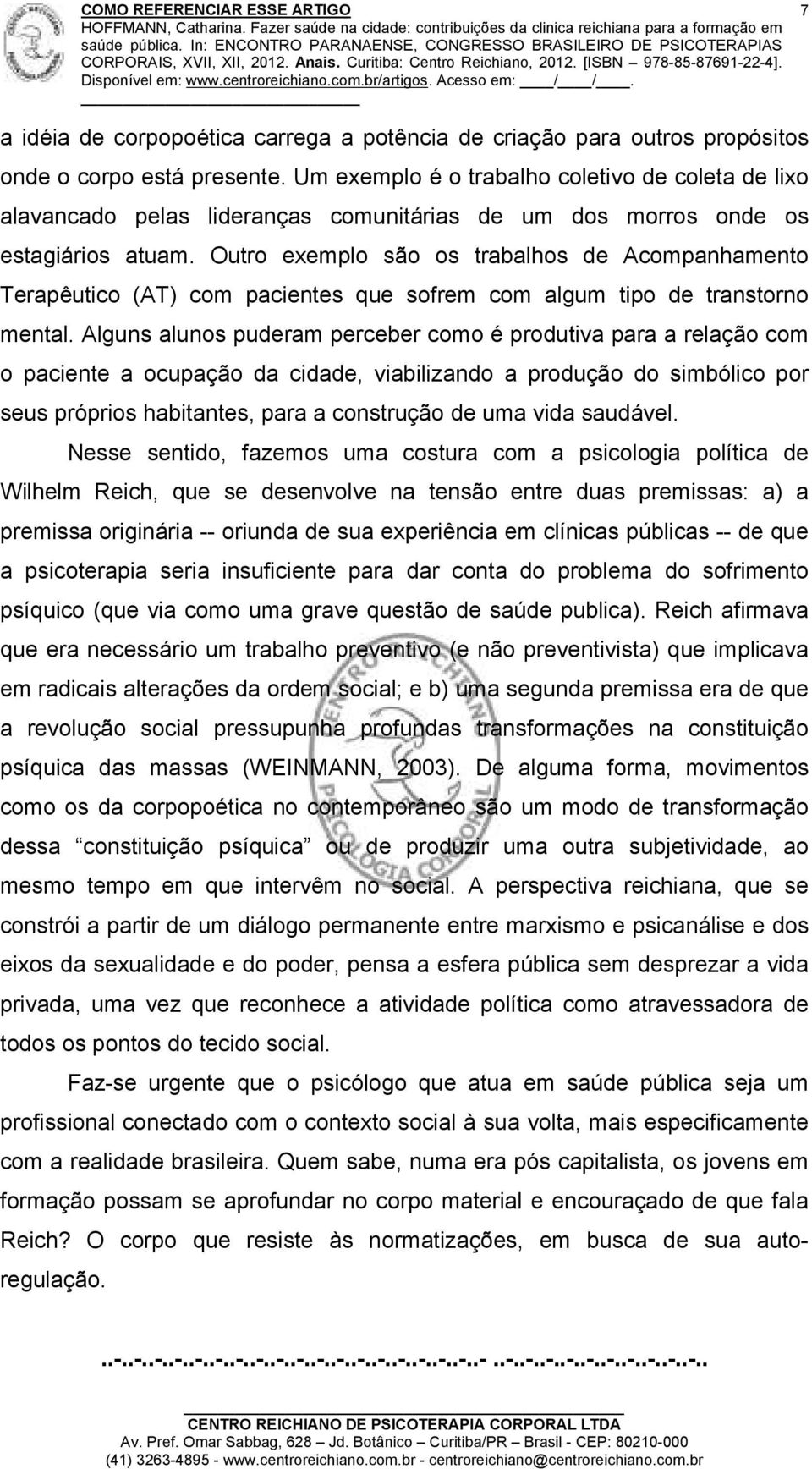 Outro exemplo são os trabalhos de Acompanhamento Terapêutico (AT) com pacientes que sofrem com algum tipo de transtorno mental.