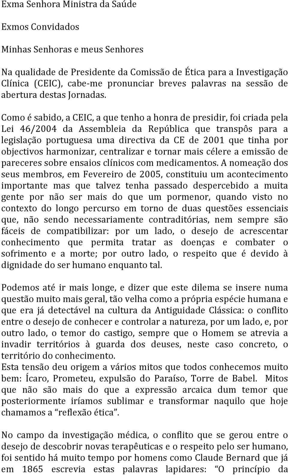 Como é sabido, a CEIC, a que tenho a honra de presidir, foi criada pela Lei 46/2004 da Assembleia da República que transpôs para a legislação portuguesa uma directiva da CE de 2001 que tinha por