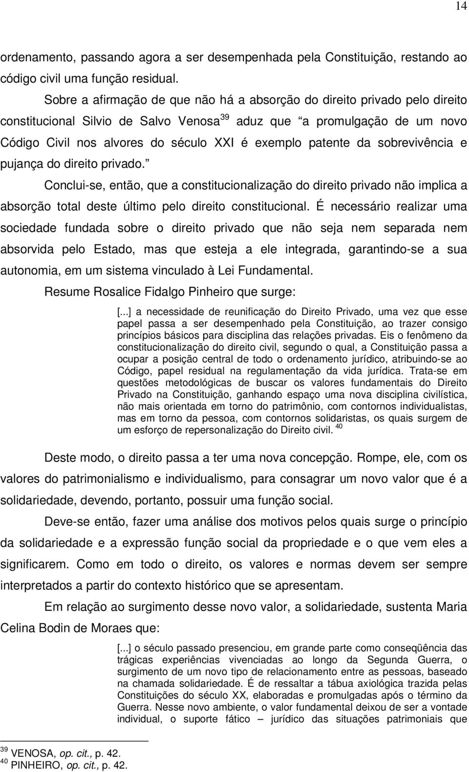 patente da sobrevivência e pujança do direito privado. Conclui-se, então, que a constitucionalização do direito privado não implica a absorção total deste último pelo direito constitucional.