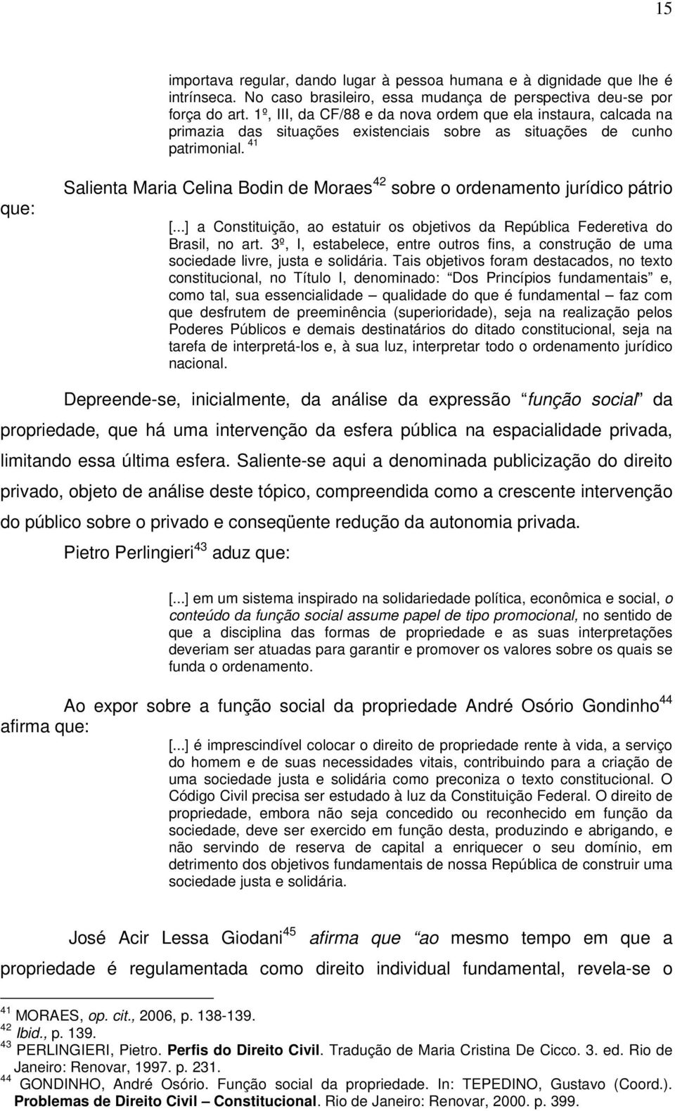 41 que: Salienta Maria Celina Bodin de Moraes 42 sobre o ordenamento jurídico pátrio [...] a Constituição, ao estatuir os objetivos da República Federetiva do Brasil, no art.