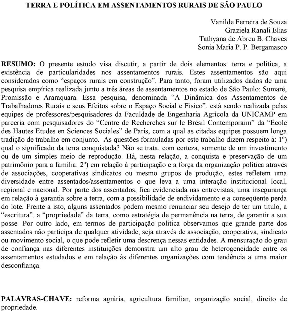 Para tanto, foram utilizados dados de uma pesquisa empírica realizada junto a três áreas de assentamentos no estado de São Paulo:, Promissão e Araraquara.