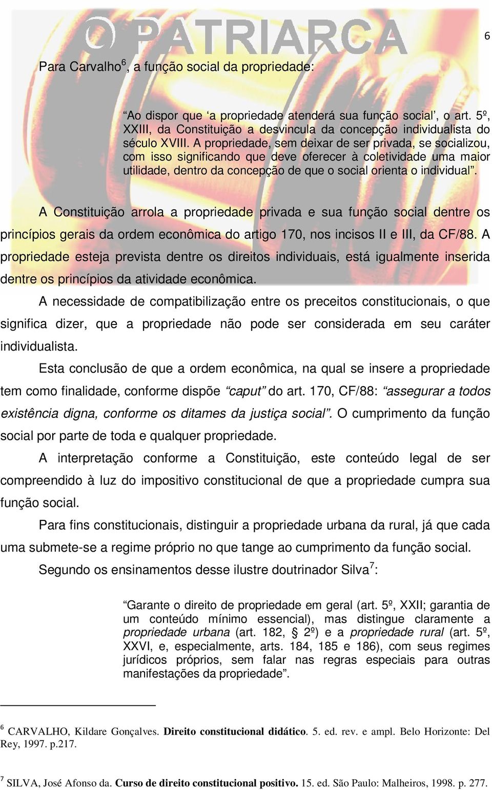 A Constituição arrola a propriedade privada e sua função social dentre os princípios gerais da ordem econômica do artigo 170, nos incisos II e III, da CF/88.